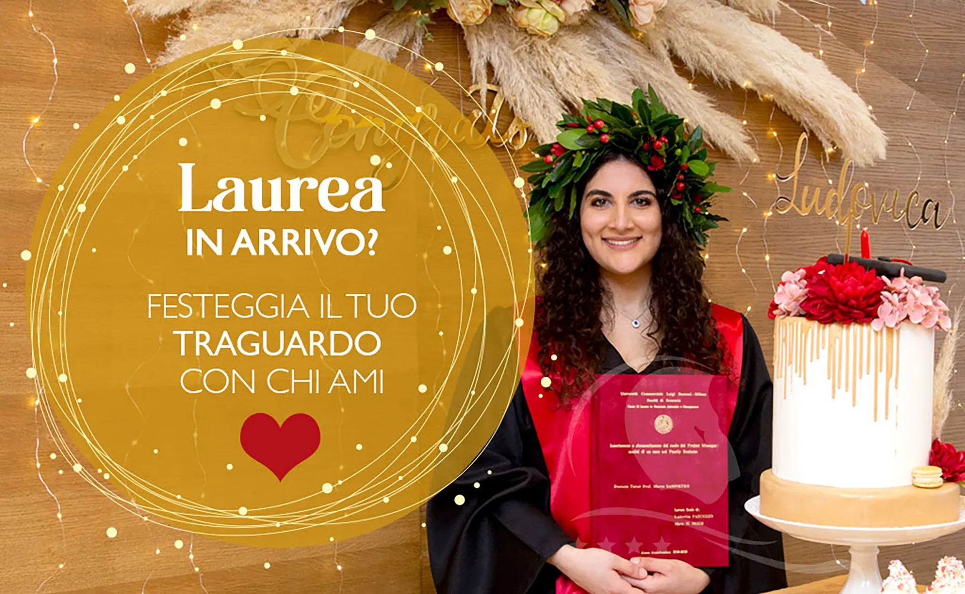 A graphic design for your graduation party in Lecce, featuring a wooden backdrop decorated with pampas grass and light-colored flowers. On the left, a large golden circle with the words "Graduation coming up? Celebrate your milestone with your loved ones" in white and gold lettering, accompanied by a red heart. In the center, a girl wearing a black toga with a red stole and a laurel wreath holds a plaque. On the right, a tiered cake decorated with dripping white frosting and red and pink flowers sits on a white cake stand.